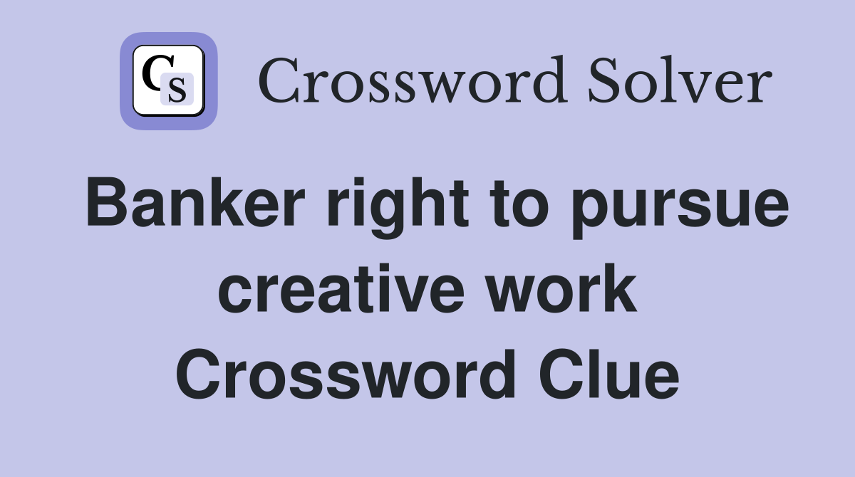 Banker right to pursue creative work Crossword Clue