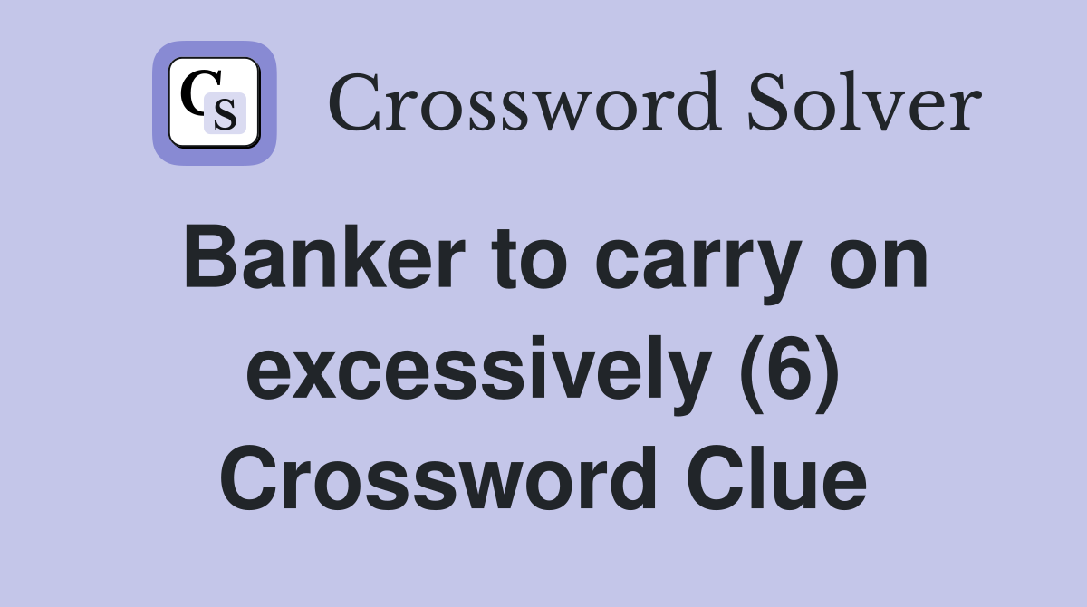 Banker to carry on excessively (6) Crossword Clue