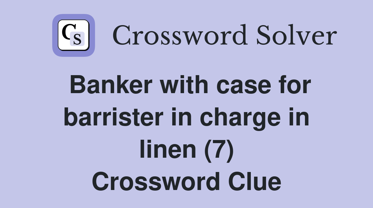 Banker with case for barrister in charge in linen (7) Crossword Clue