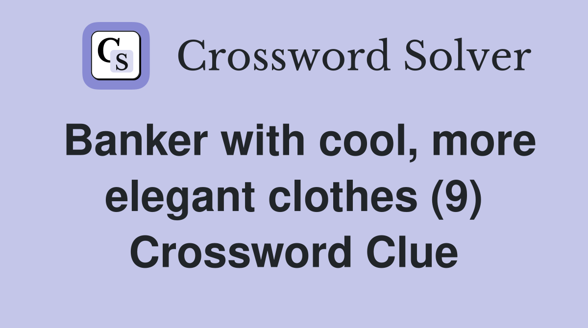 Banker with cool, more elegant clothes (9) Crossword Clue