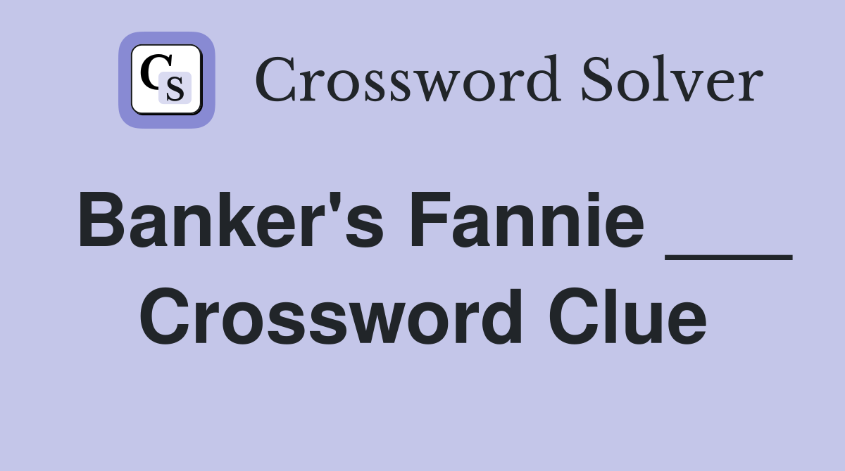 Banker's Fannie ___ Crossword Clue