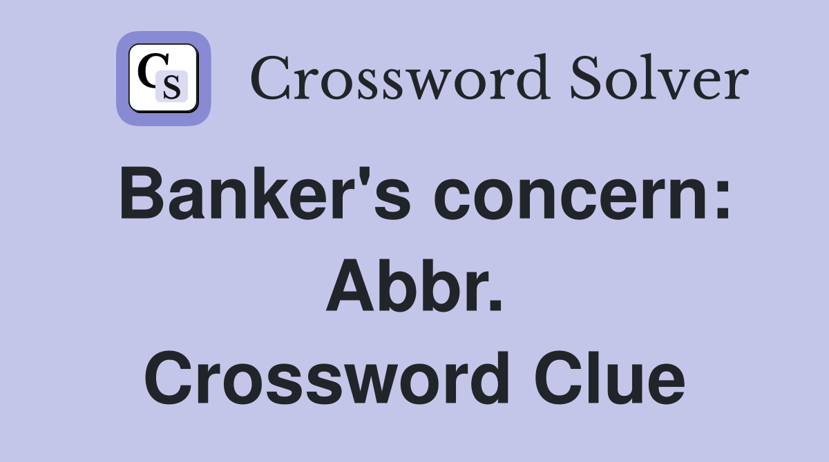 Banker's concern: Abbr. Crossword Clue
