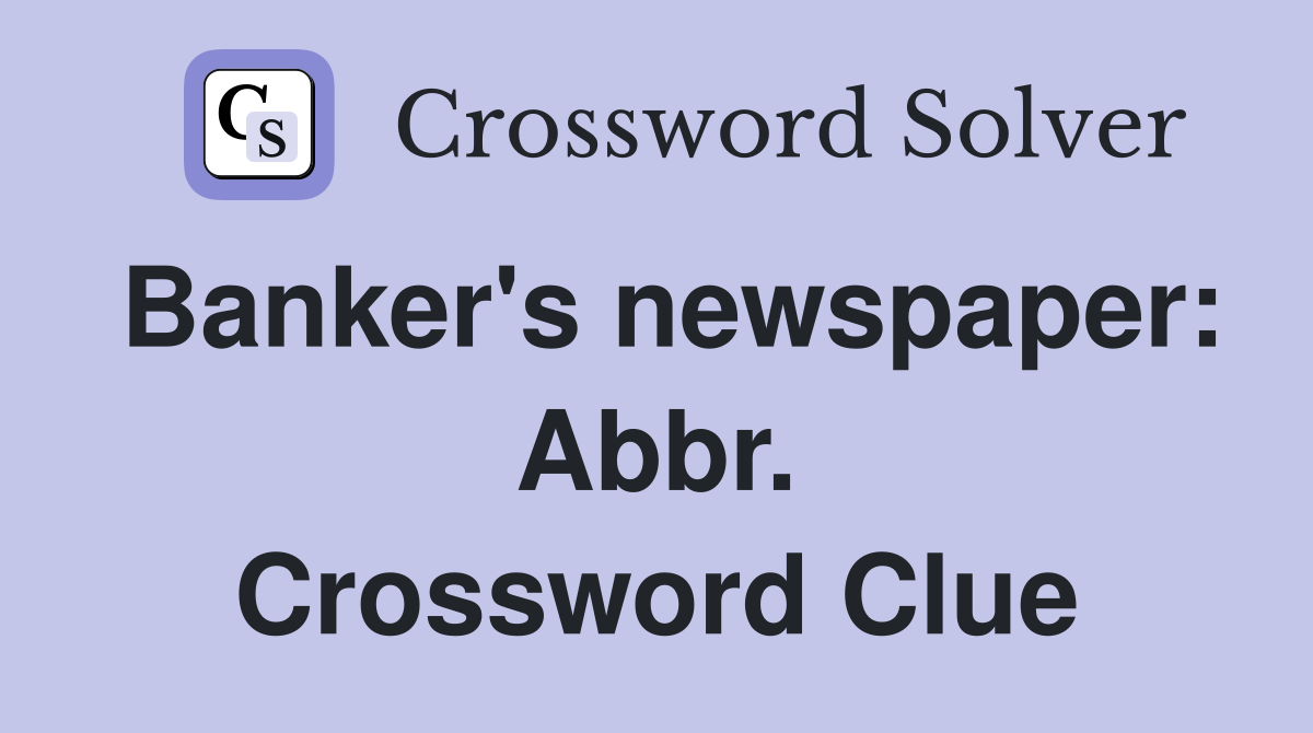 Banker's newspaper: Abbr. Crossword Clue