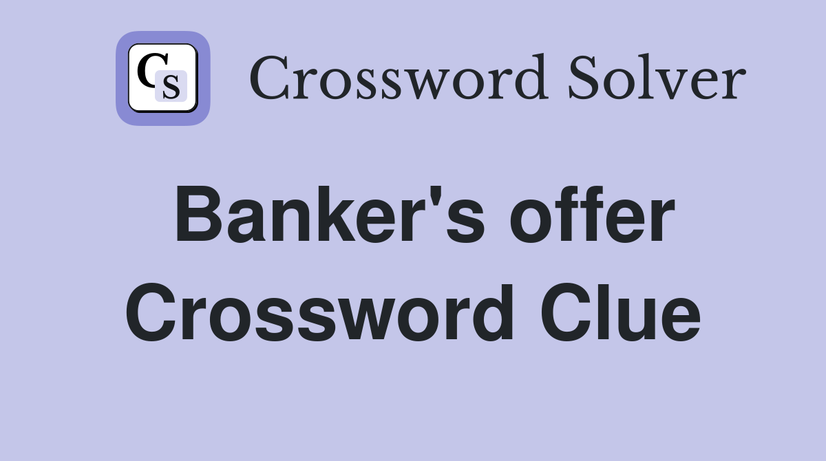 Banker's offer Crossword Clue