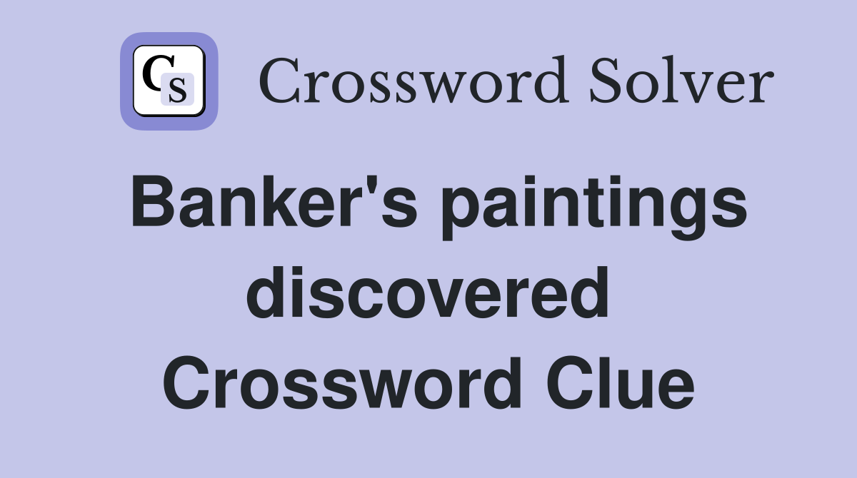 Banker's paintings discovered Crossword Clue