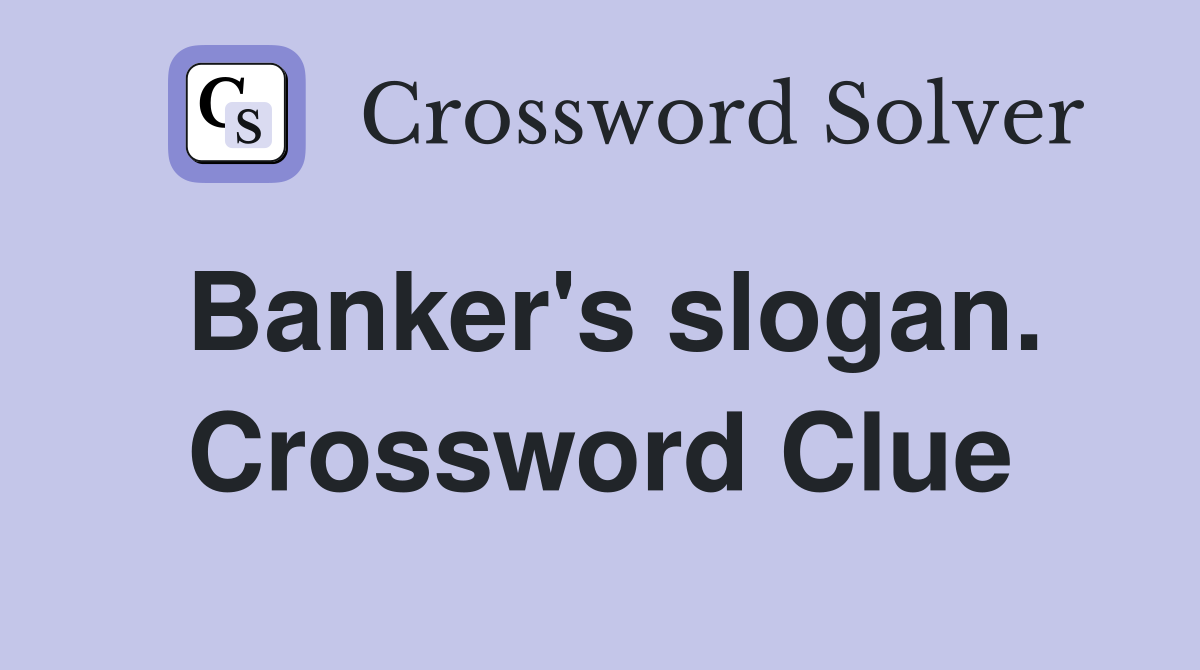 Banker's slogan. Crossword Clue