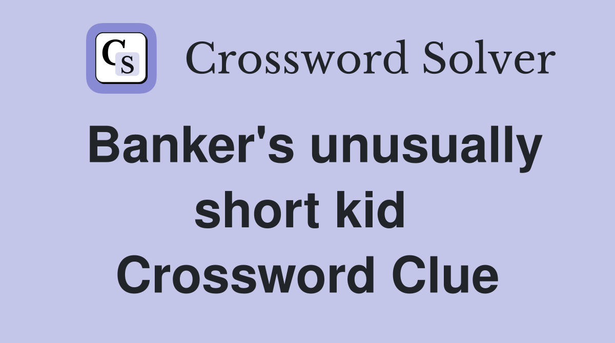 Banker's unusually short kid  Crossword Clue