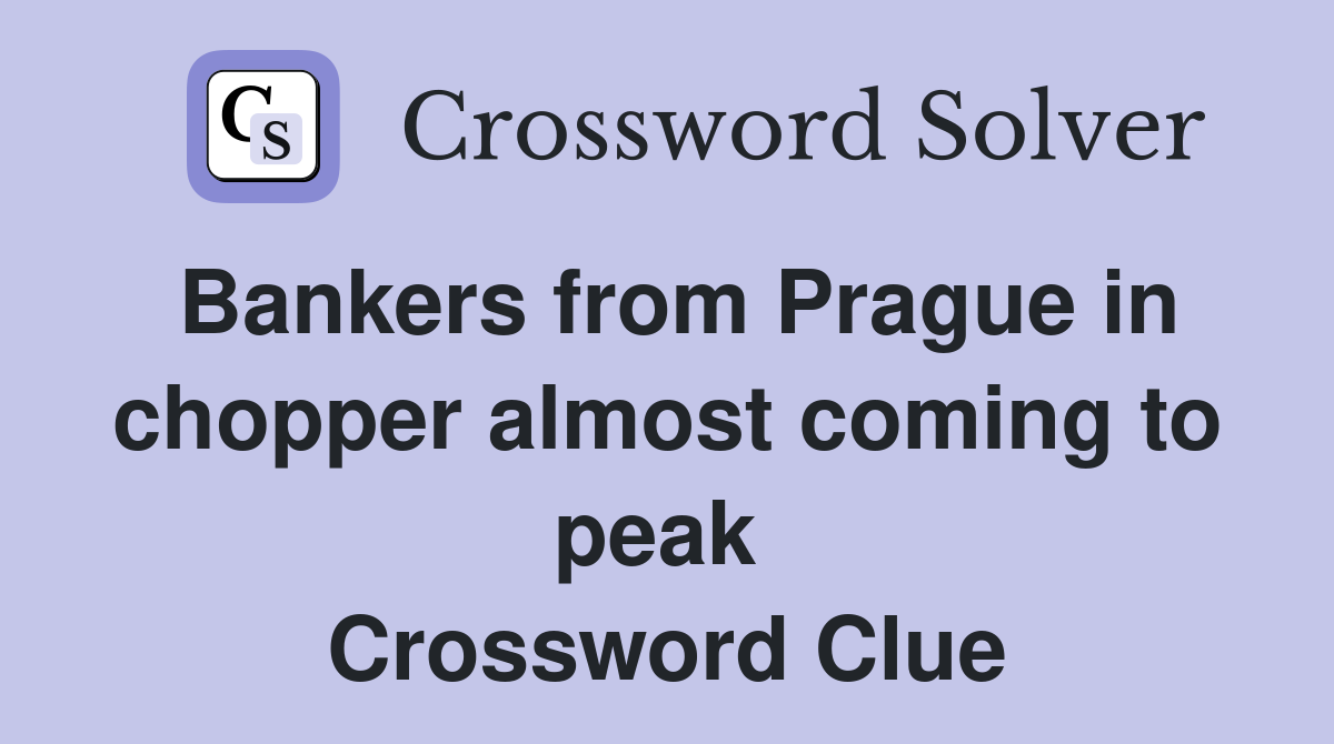Bankers from Prague in chopper almost coming to peak  Crossword Clue