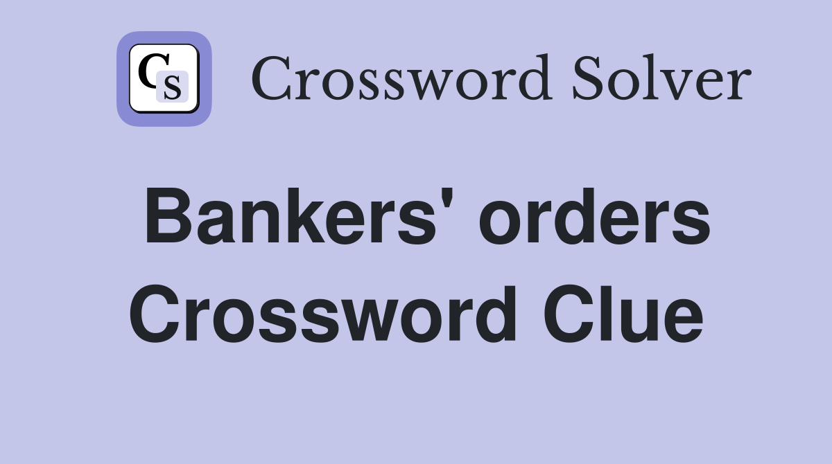 Bankers' orders Crossword Clue