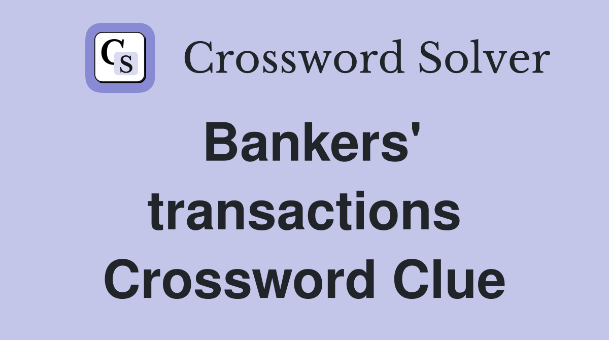 Bankers' transactions Crossword Clue