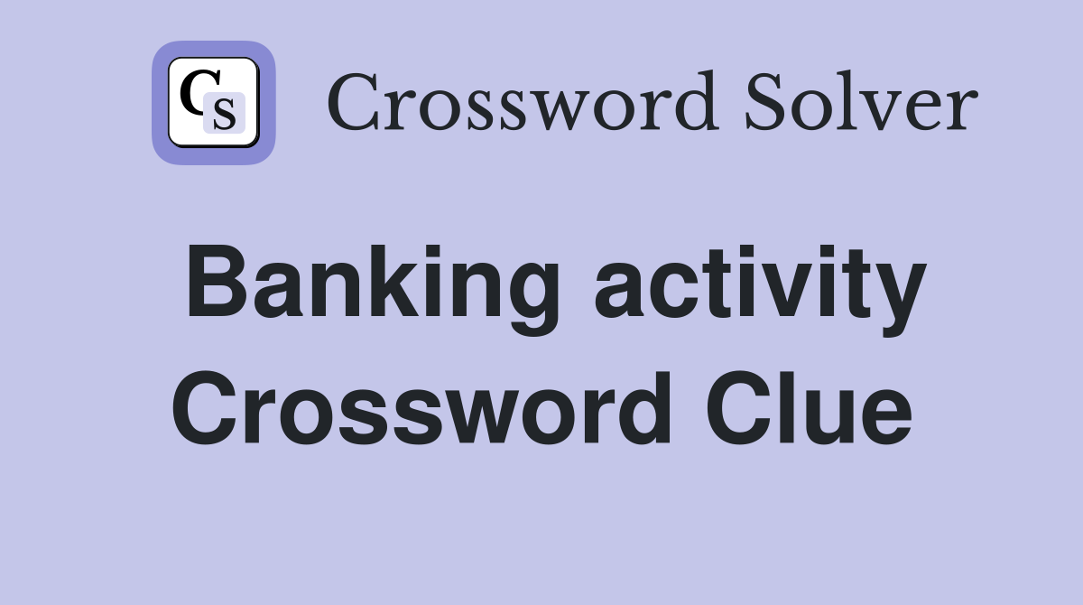 Banking activity Crossword Clue