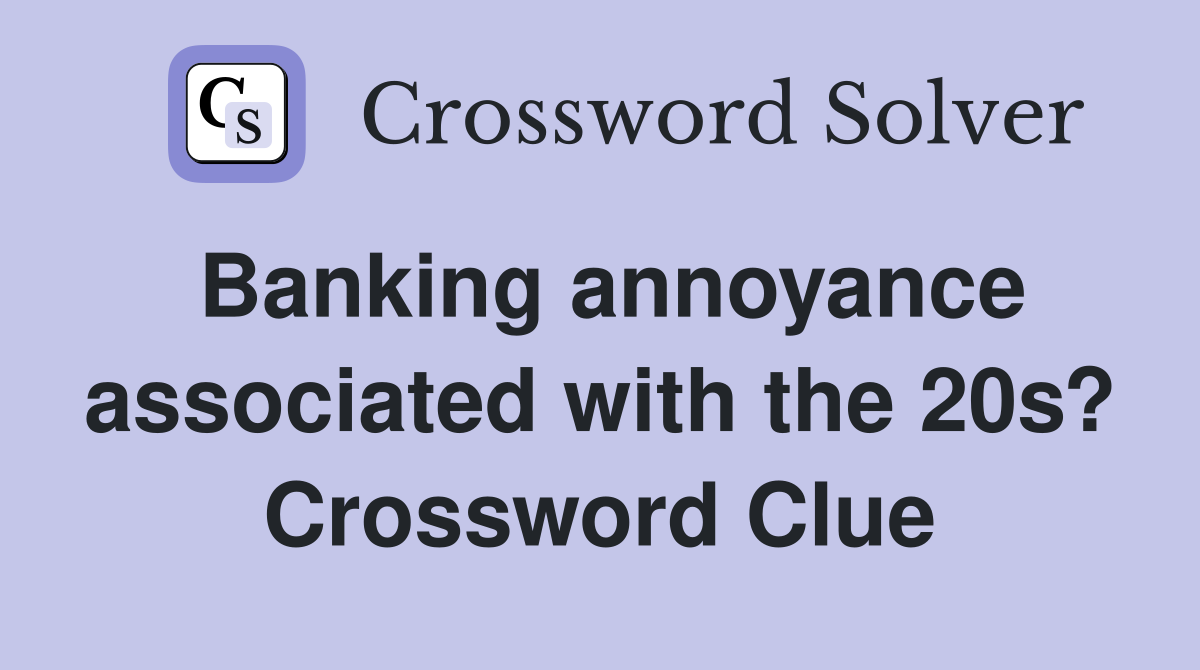 Banking annoyance associated with the 20s? Crossword Clue