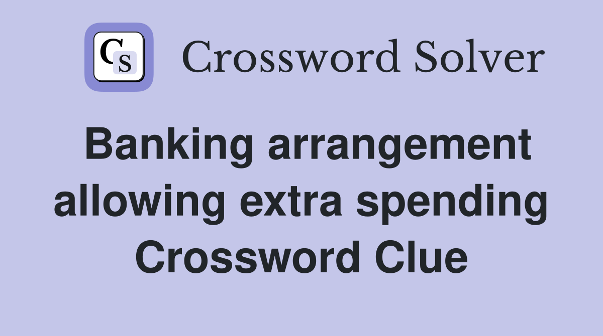 Banking arrangement allowing extra spending Crossword Clue