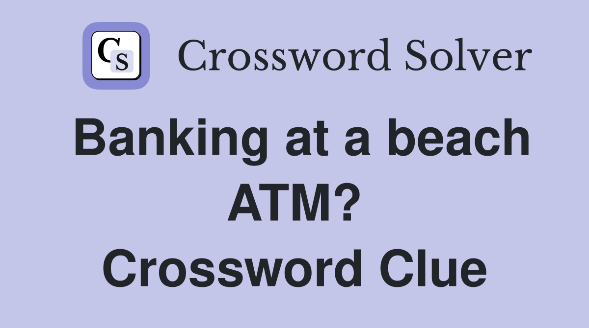 Banking at a beach ATM? Crossword Clue