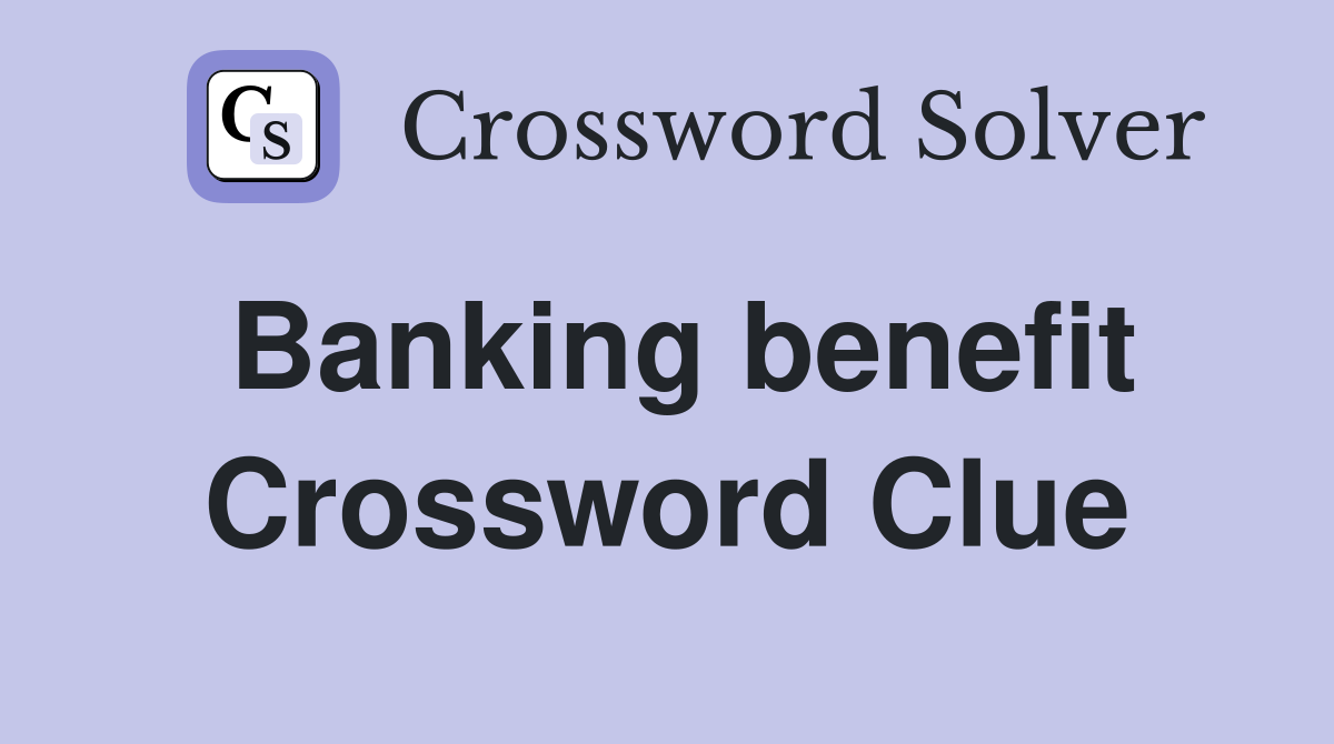 Banking benefit Crossword Clue