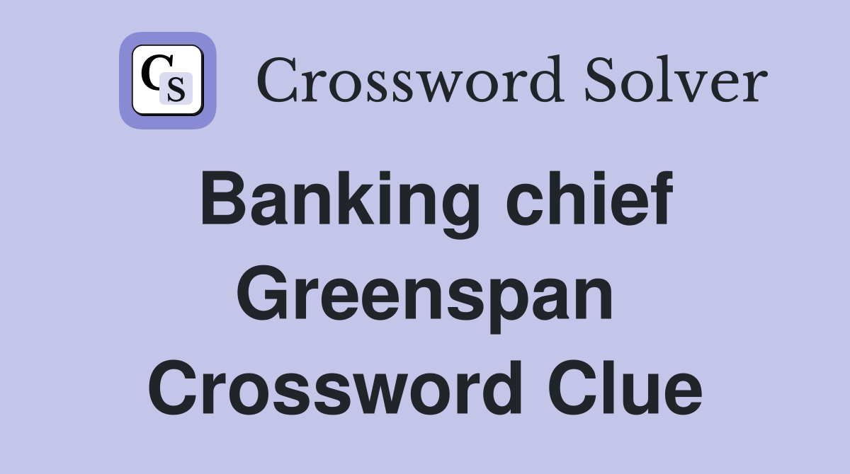 Banking chief Greenspan Crossword Clue
