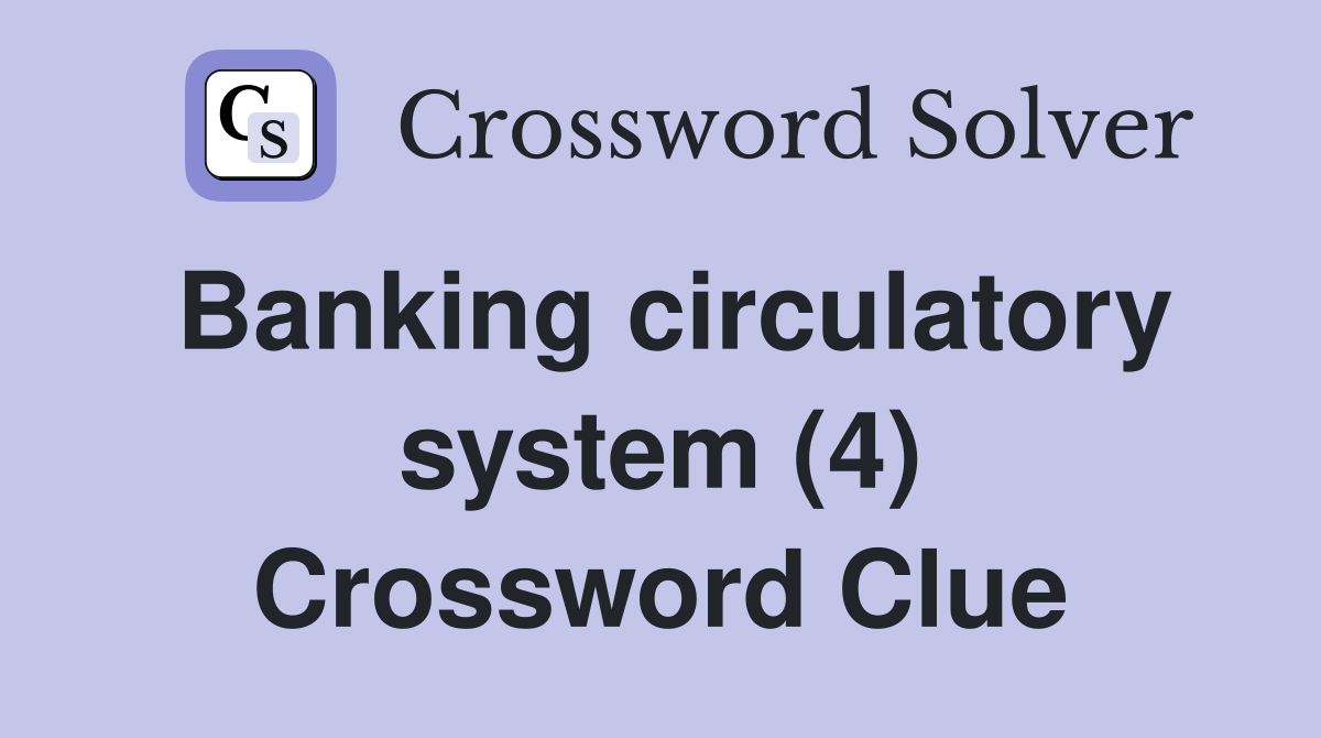 Banking circulatory system (4) Crossword Clue