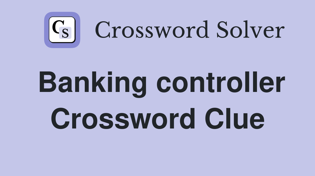 Banking controller Crossword Clue