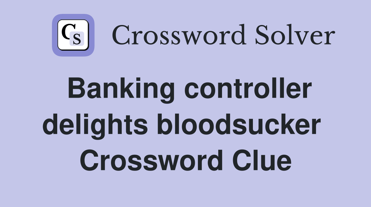 Banking controller delights bloodsucker  Crossword Clue