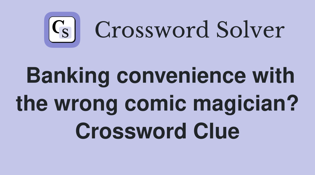 Banking convenience with the wrong comic magician? Crossword Clue