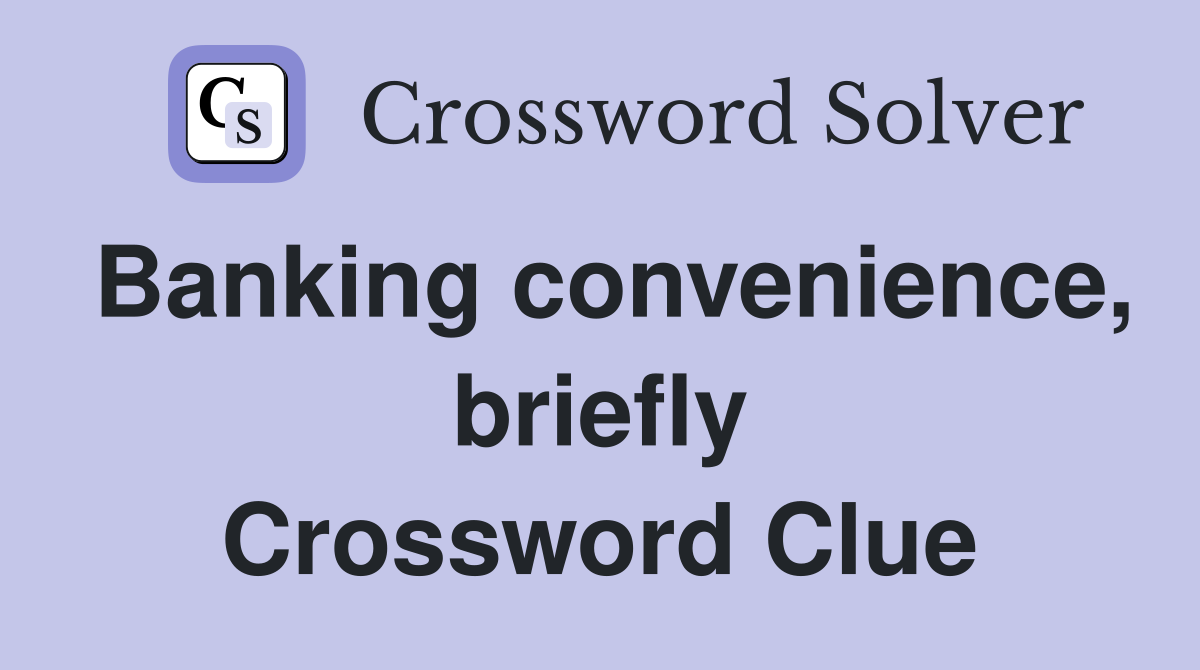 Banking convenience, briefly Crossword Clue