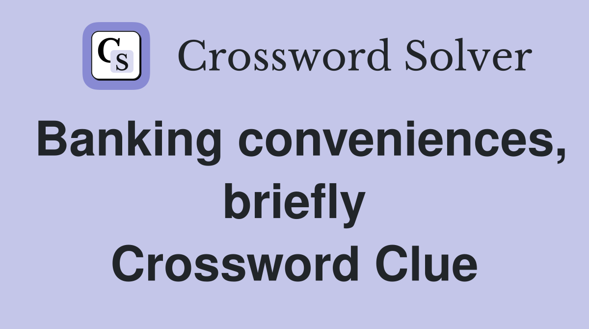 Banking conveniences, briefly Crossword Clue