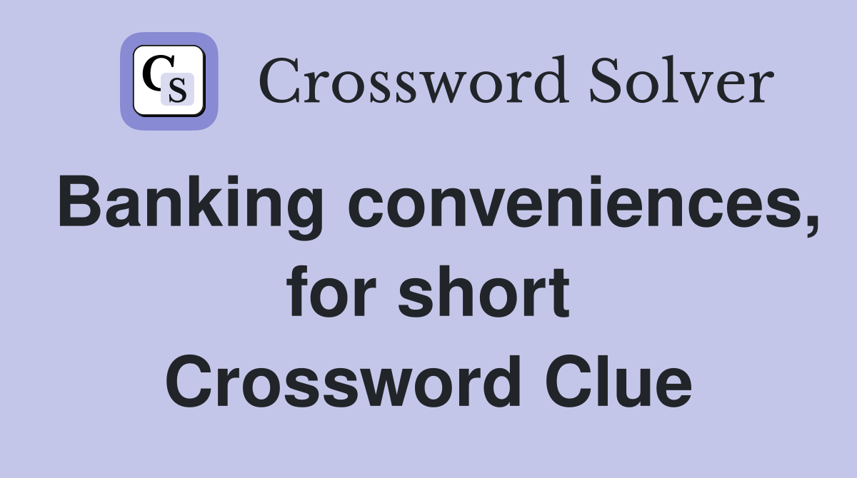 Banking conveniences, for short Crossword Clue