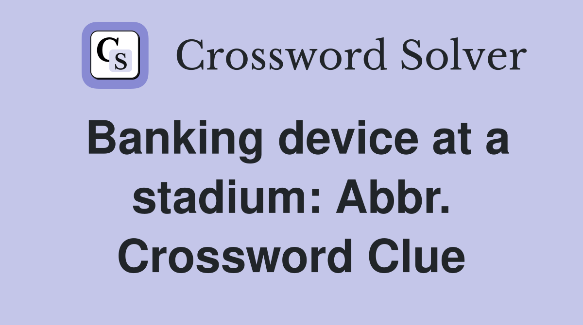 Banking device at a stadium: Abbr. Crossword Clue