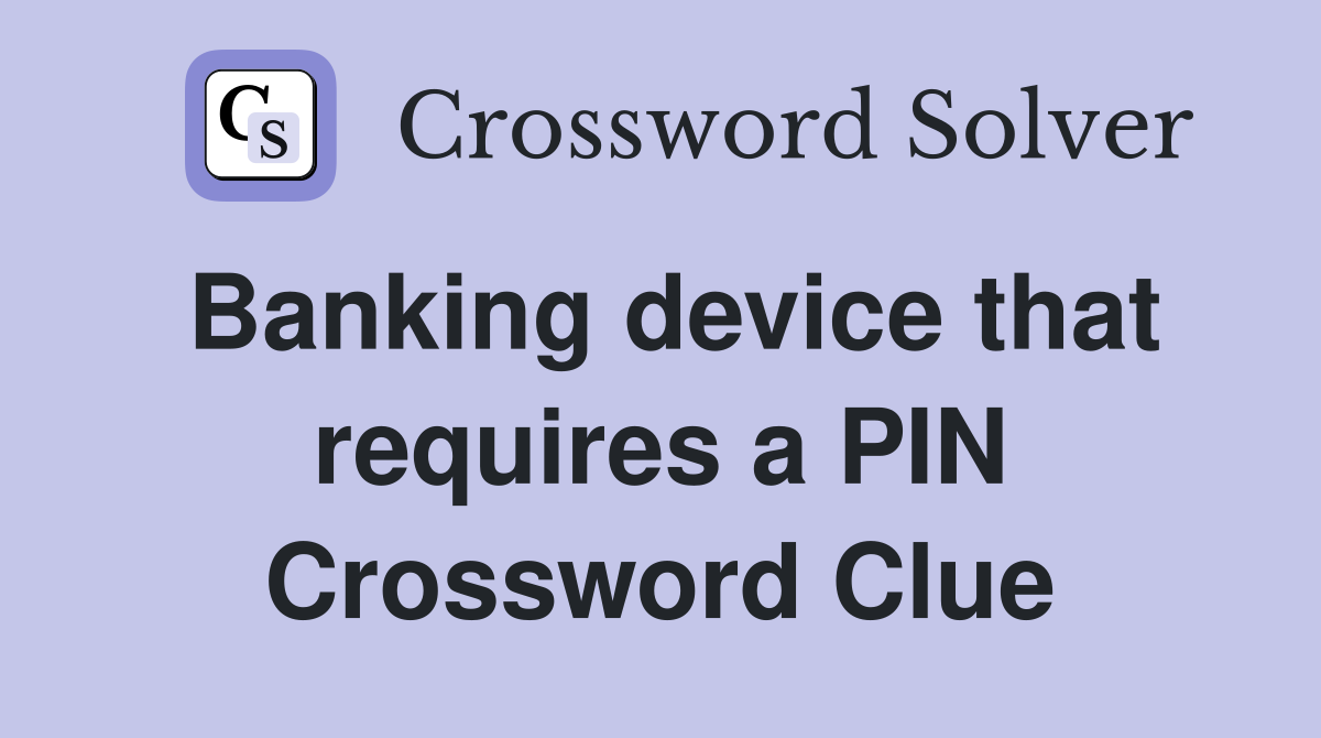 Banking device that requires a PIN Crossword Clue