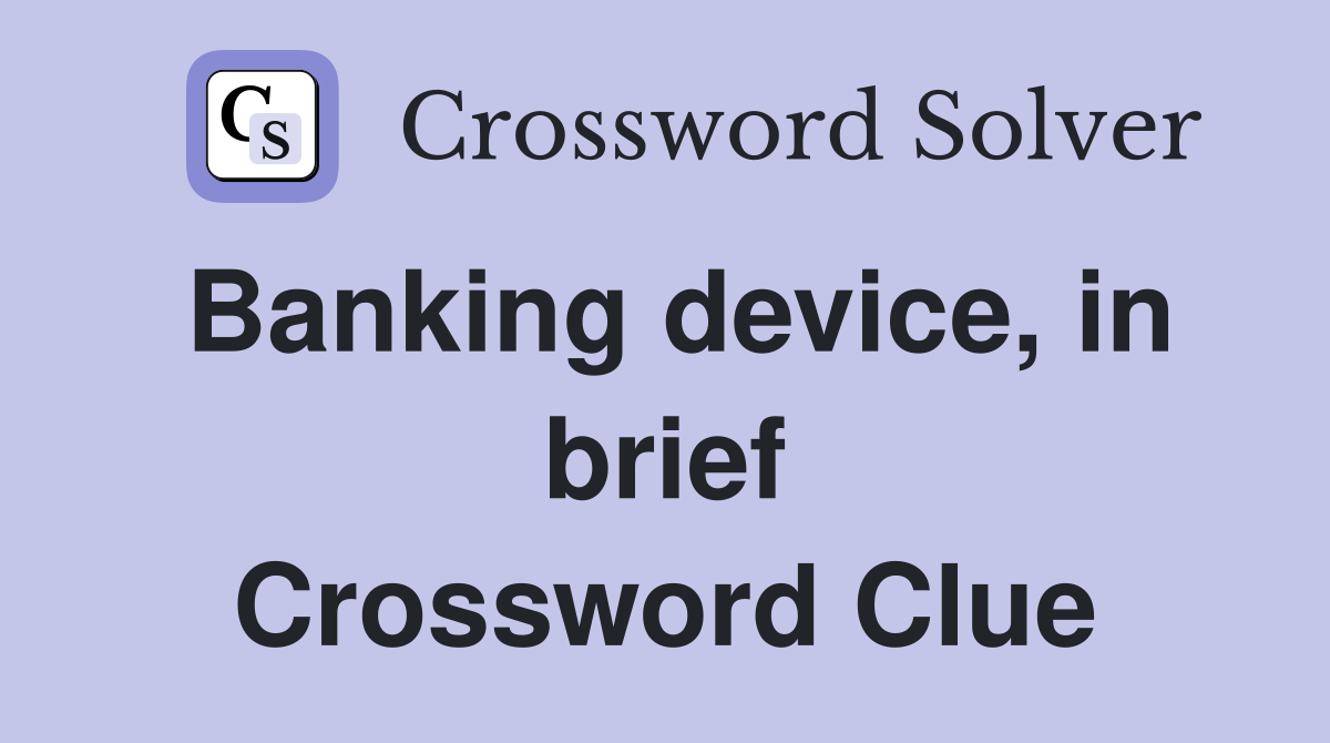 Banking device, in brief Crossword Clue