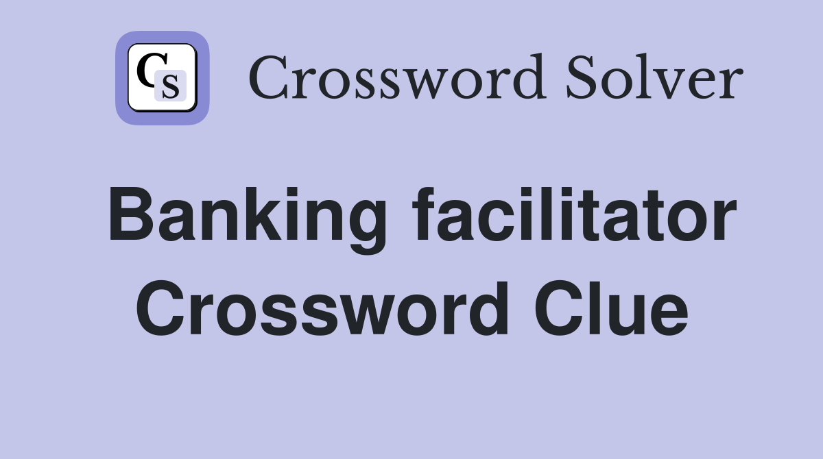 Banking facilitator Crossword Clue