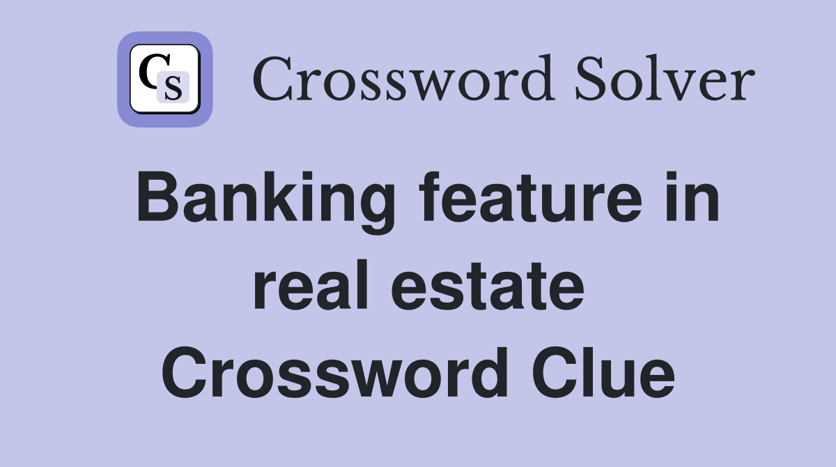 Banking feature in real estate Crossword Clue