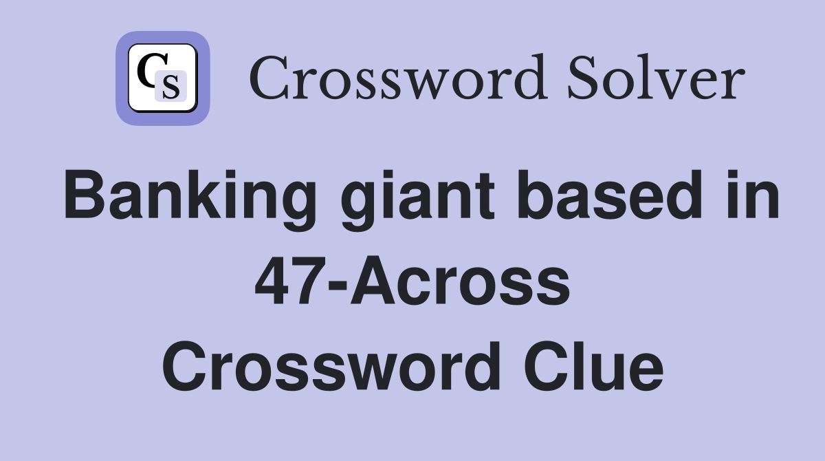 Banking giant based in 47-Across Crossword Clue
