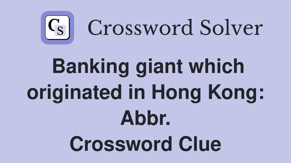 Banking giant which originated in Hong Kong: Abbr. Crossword Clue