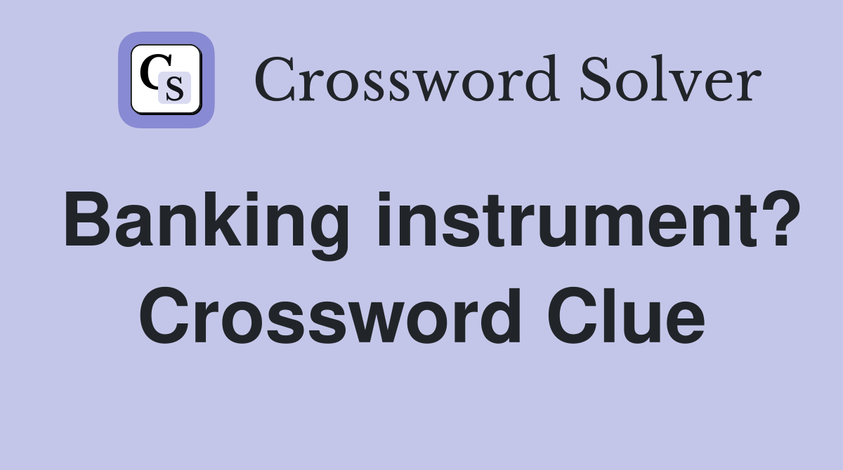 Banking instrument? Crossword Clue