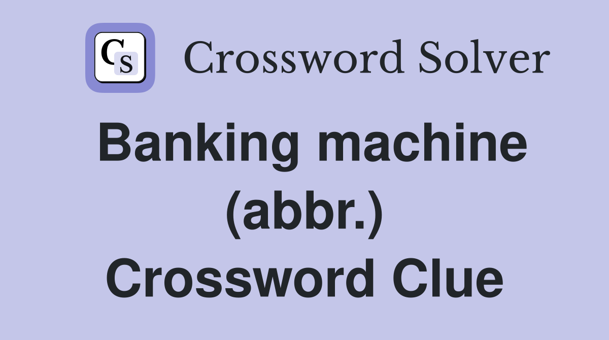 Banking machine (abbr.) Crossword Clue