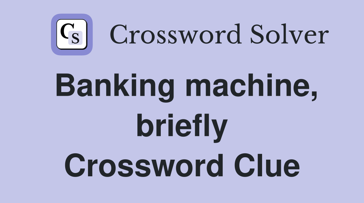 Banking machine, briefly Crossword Clue