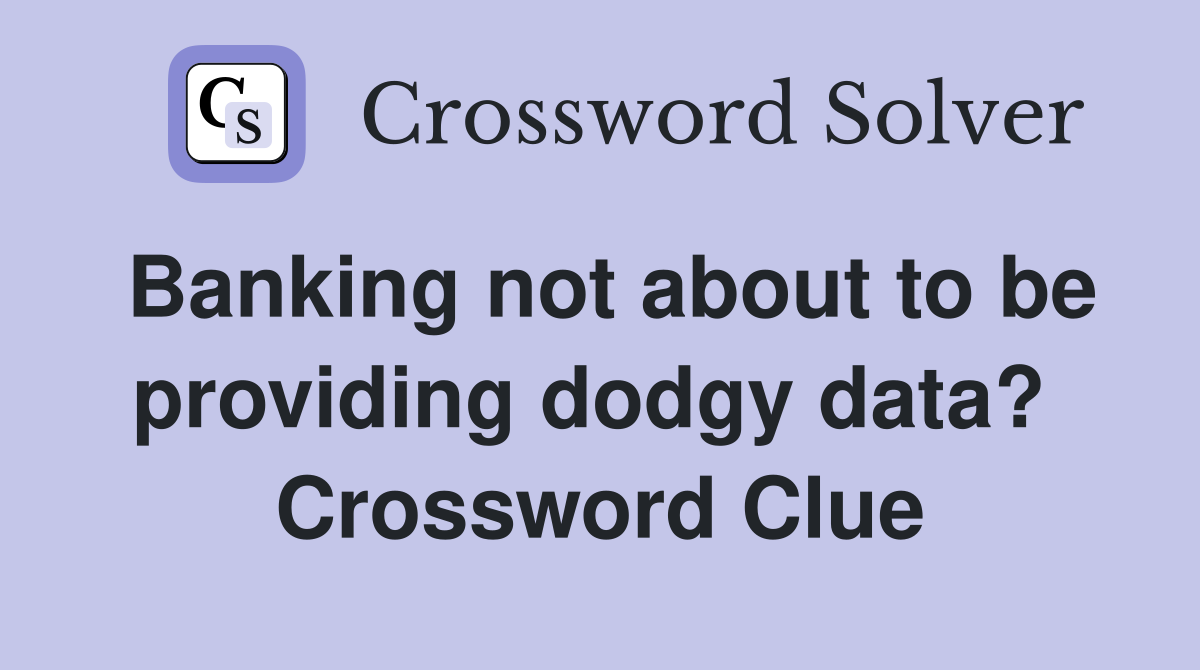 Banking not about to be providing dodgy data?  Crossword Clue