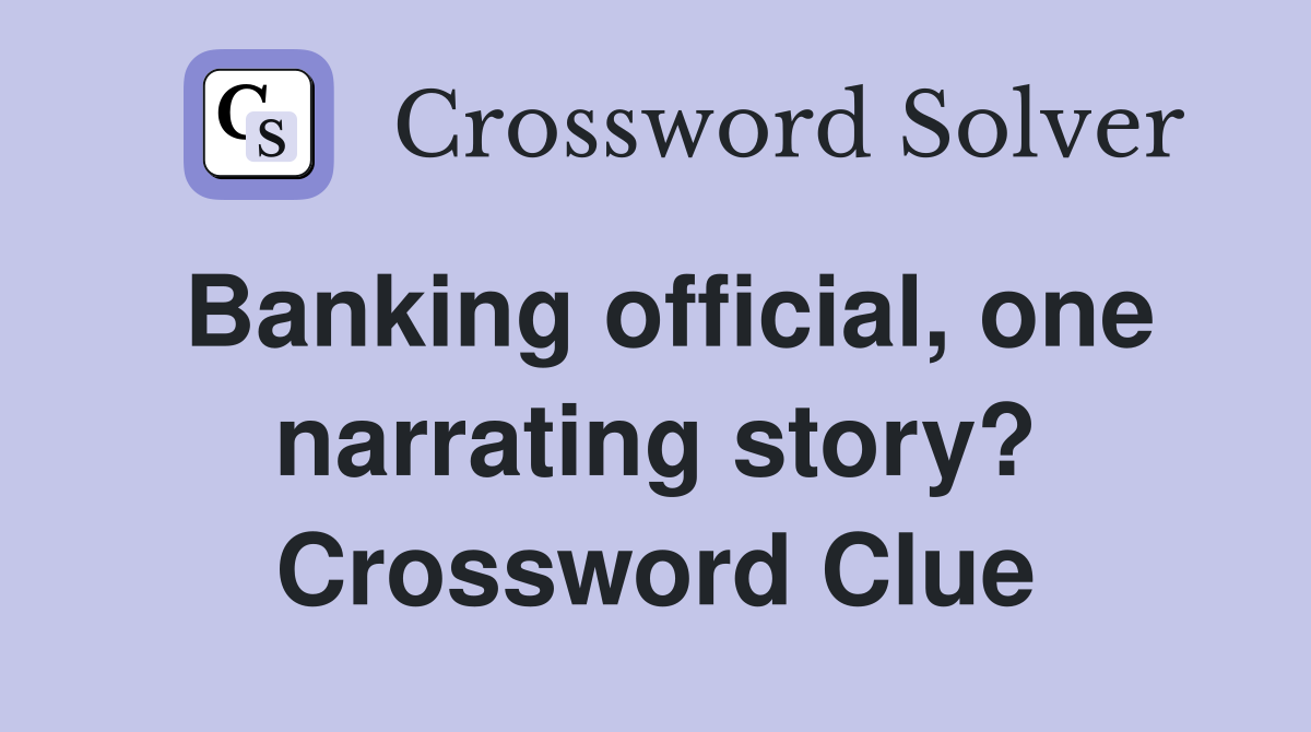 Banking official, one narrating story? Crossword Clue