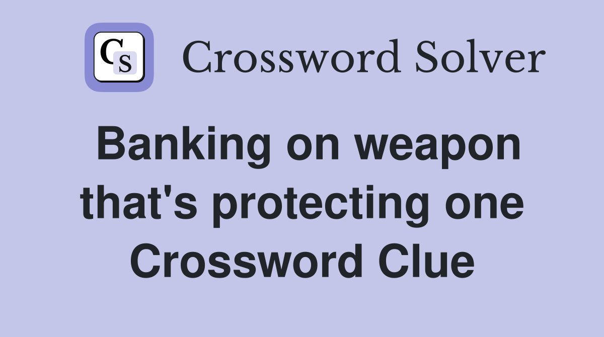 Banking on weapon that's protecting one Crossword Clue