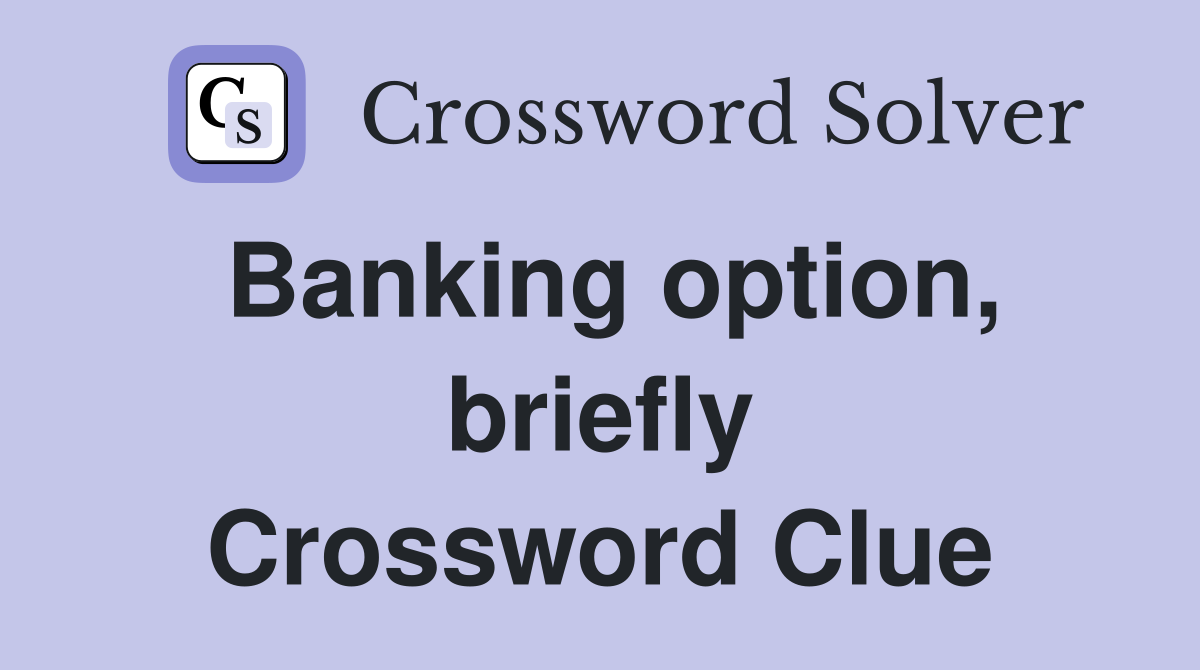 Banking option, briefly Crossword Clue