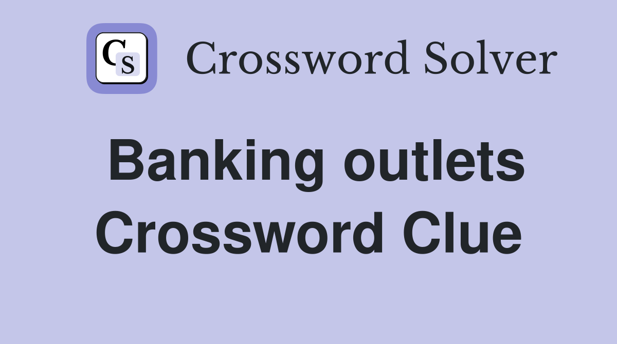 Banking outlets Crossword Clue