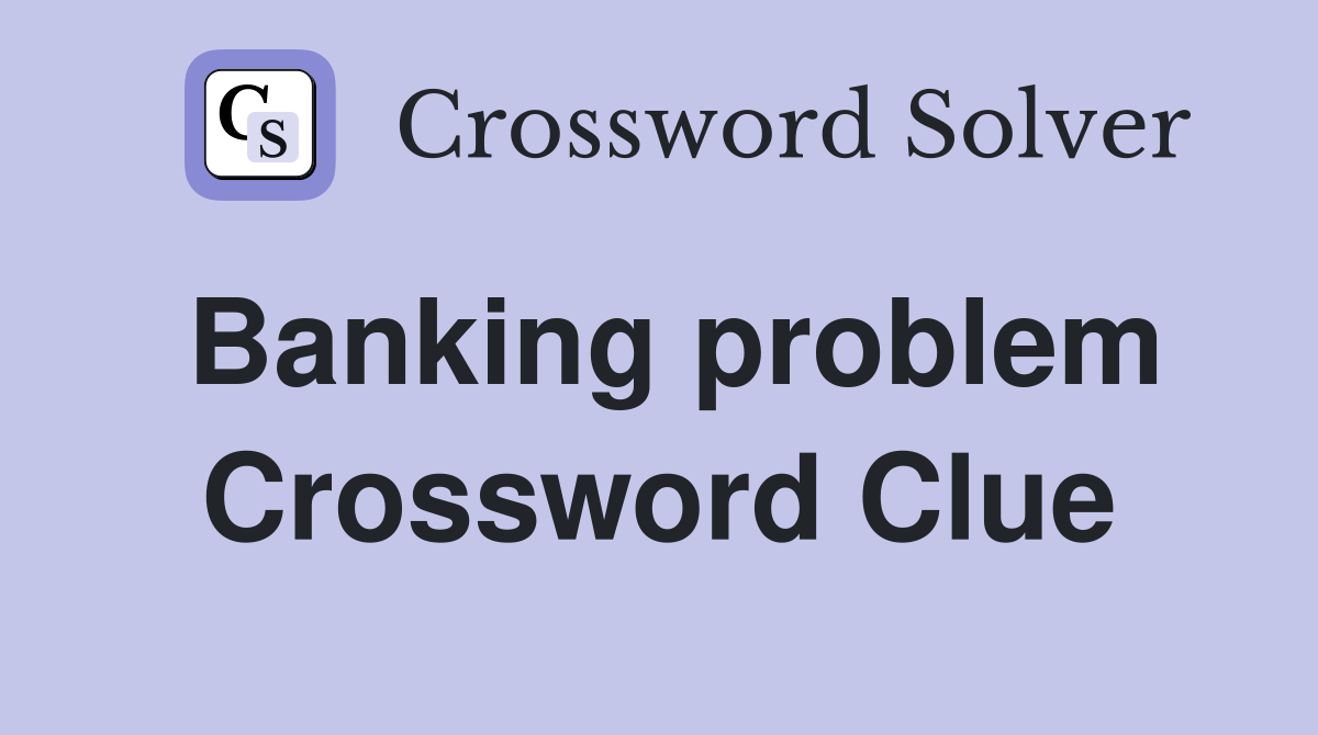 Banking problem Crossword Clue