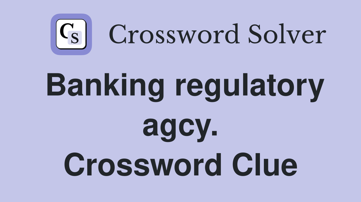 Banking regulatory agcy. Crossword Clue
