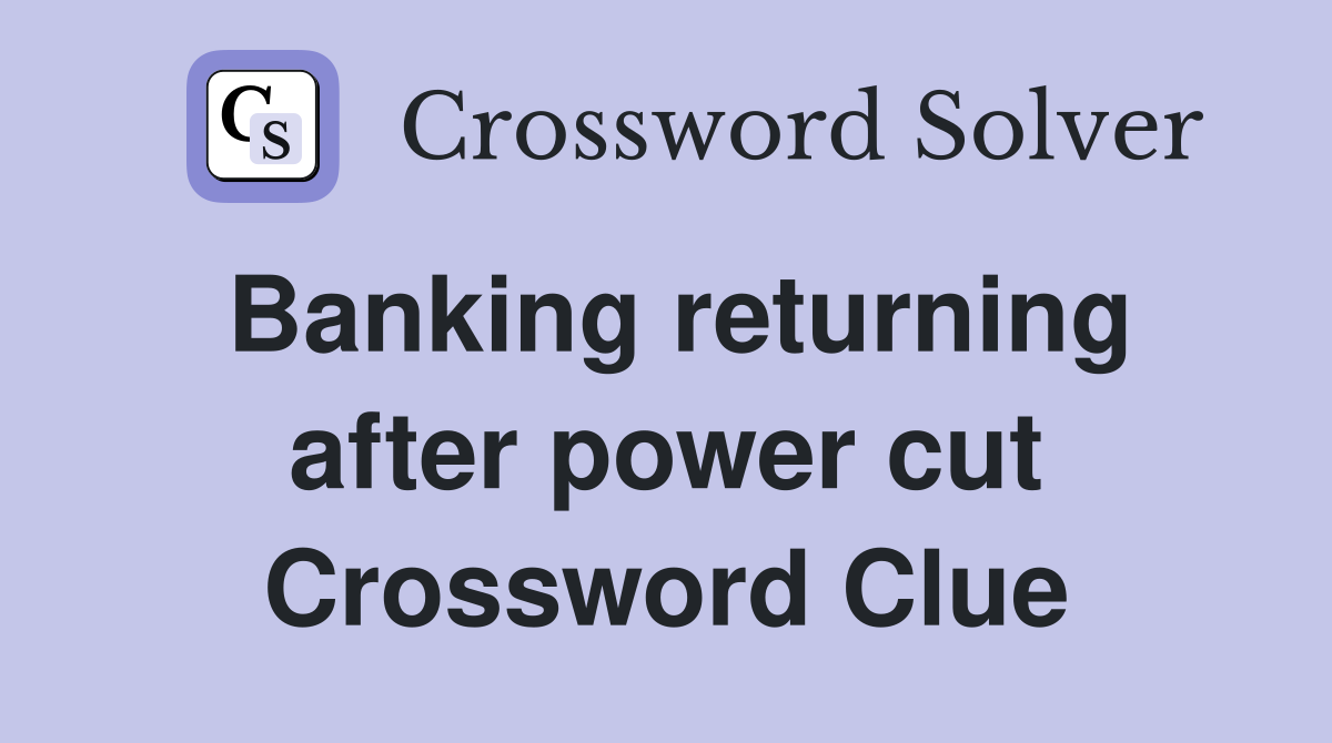 Banking returning after power cut Crossword Clue