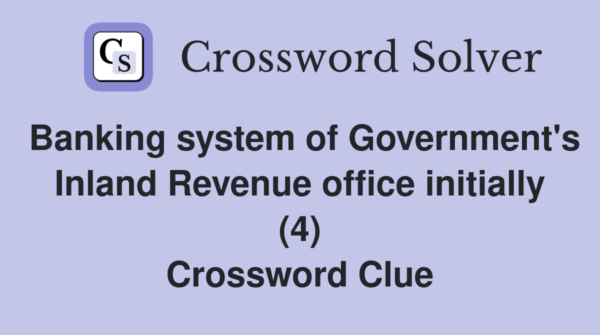 Banking system of Government's Inland Revenue office initially (4) Crossword Clue