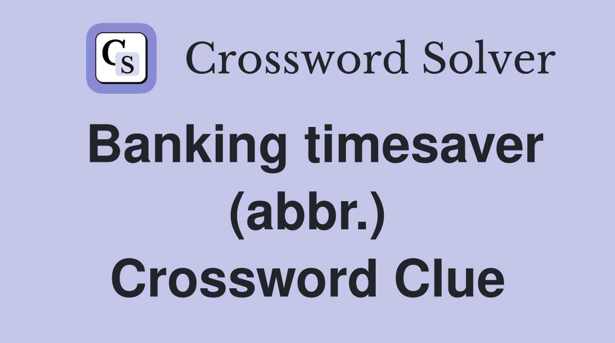 Banking timesaver (abbr.) Crossword Clue
