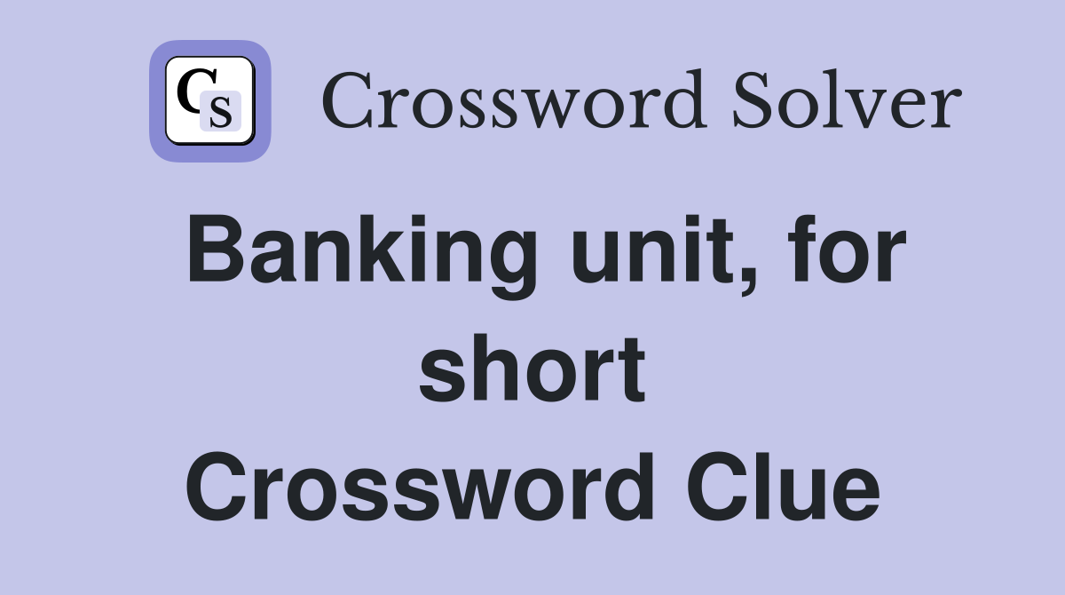 Banking unit, for short Crossword Clue