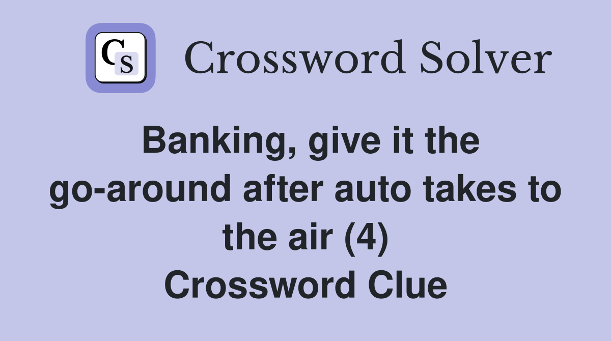 Banking, give it the go-around after auto takes to the air (4) Crossword Clue