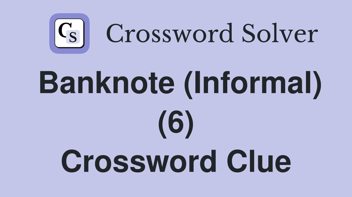 Banknote (Informal) (6) Crossword Clue